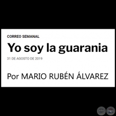 YO SOY LA GUARANIA - Por MARIO RUBÉN ÁLVAREZ - Sábado, 31 de Agosto de 2019